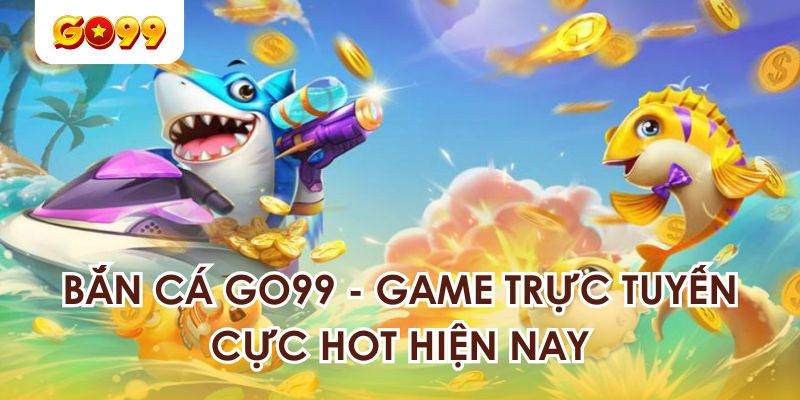 Tìm hiểu về game bắn cá GO99