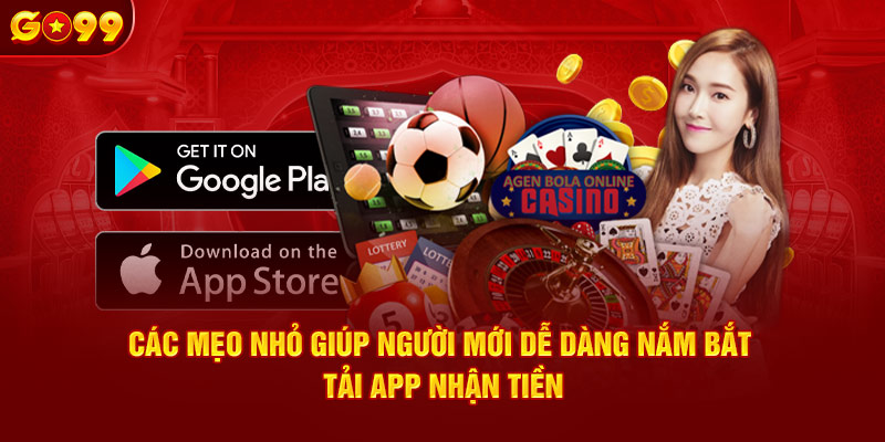 Các mẹo nhỏ giúp người mới dễ dàng nắm bắt tải app nhận tiền