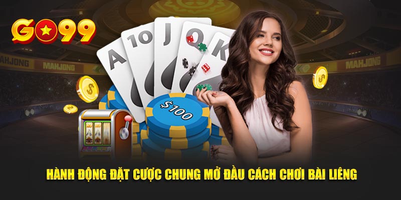 Hành động đặt cược chung mở đầu cách chơi bài Liêng