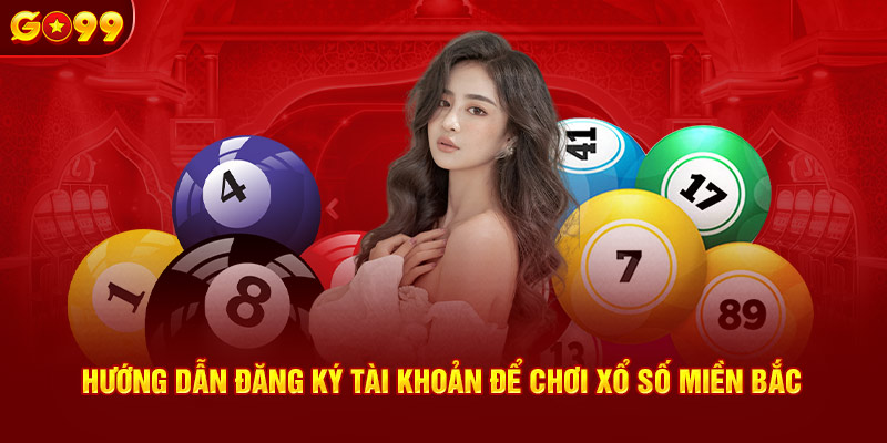 Hướng dẫn đăng ký tài khoản để chơi Xổ Số Miền Bắc