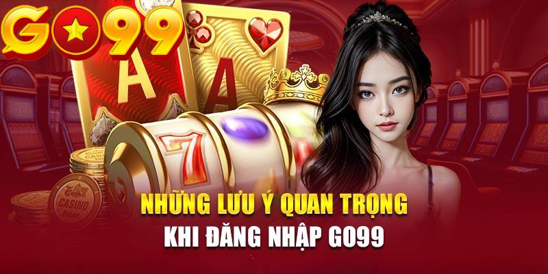 Một số chú ý quan trọng cho thao tác đăng nhập account Go99