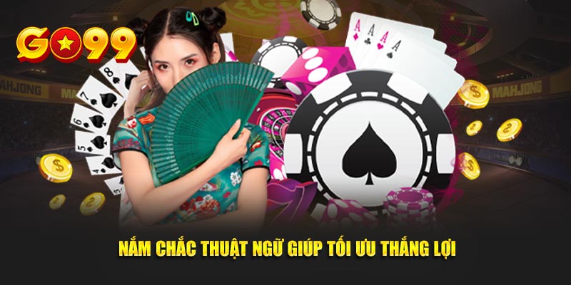 Nắm chắc thuật ngữ giúp tối ưu thắng lợi